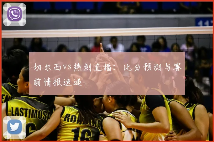 切尔西vs热刺直播：比分预测与赛前情报速递