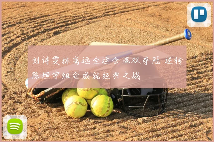 刘诗雯林高远全运会混双夺冠 逆转陈垣宇组合成就经典之战